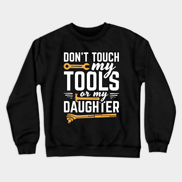 Don't Touch My Tools Or My Daughter Crewneck Sweatshirt by Dolde08